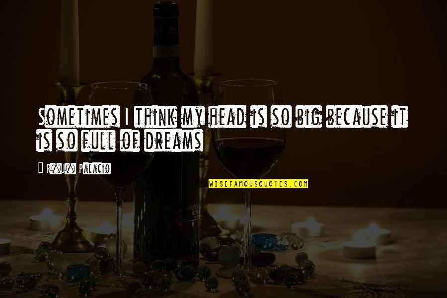 Milson Findings Quotes By R.J. Palacio: Sometimes I think my head is so big