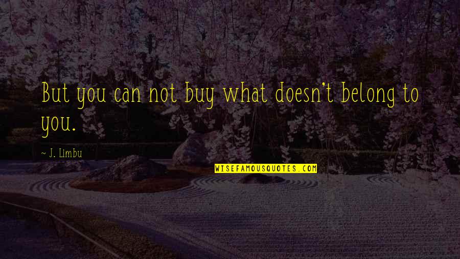 Milstein Violin Quotes By J. Limbu: But you can not buy what doesn't belong