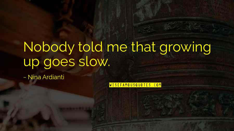 Milsten Urology Quotes By Nina Ardianti: Nobody told me that growing up goes slow.