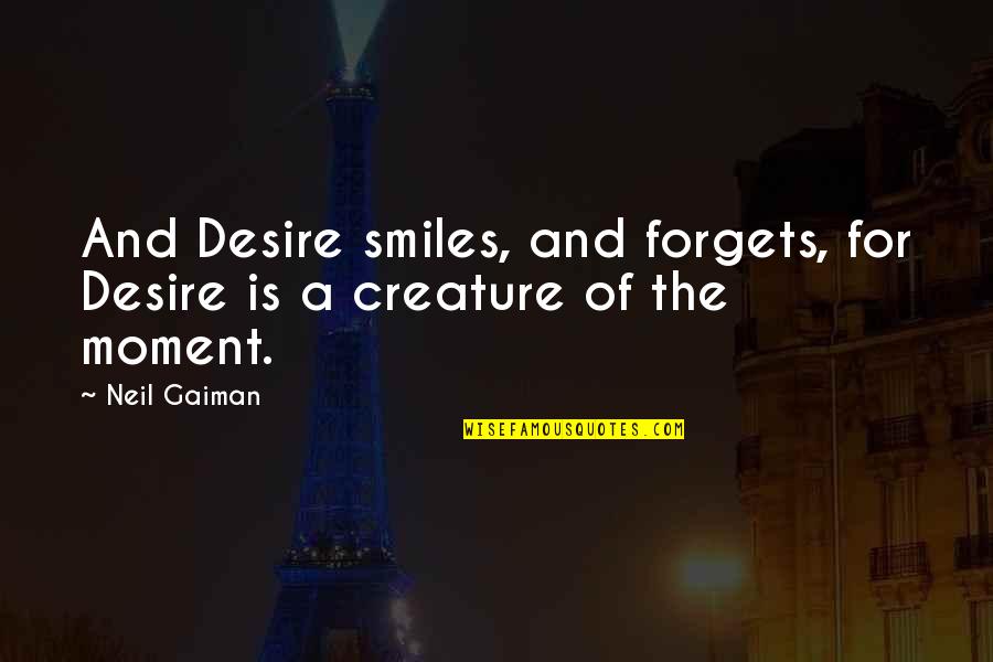 Milt Stegall Quotes By Neil Gaiman: And Desire smiles, and forgets, for Desire is