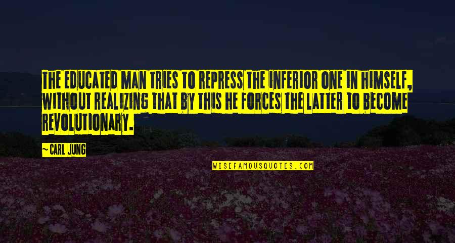 Miltech Quotes By Carl Jung: The educated man tries to repress the inferior Miltech Quotes By Carl Jung: The educated man tries to repress the inferior