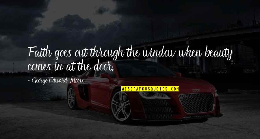 Miltinho Rodrigues Quotes By George Edward Moore: Faith goes out through the window when beauty Miltinho Rodrigues Quotes By George Edward Moore: Faith goes out through the window when beauty