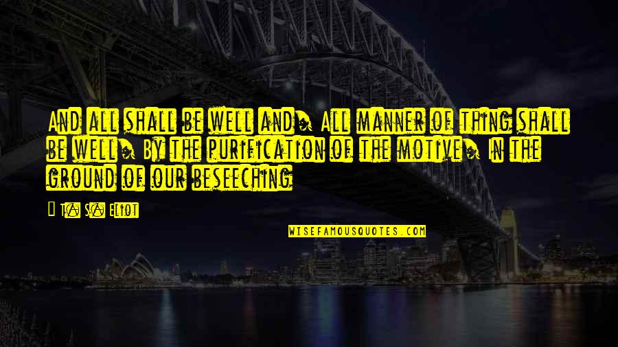 Milton Arbogast Quotes By T. S. Eliot: And all shall be well and/ All manner Milton Arbogast Quotes By T. S. Eliot: And all shall be well and/ All manner