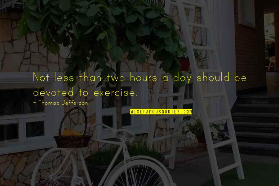 Milton Arbogast Quotes By Thomas Jefferson: Not less than two hours a day should Milton Arbogast Quotes By Thomas Jefferson: Not less than two hours a day should