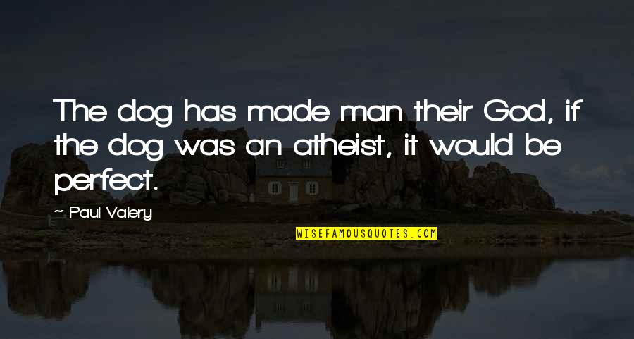 Milton Babbitt Quotes By Paul Valery: The dog has made man their God, if
