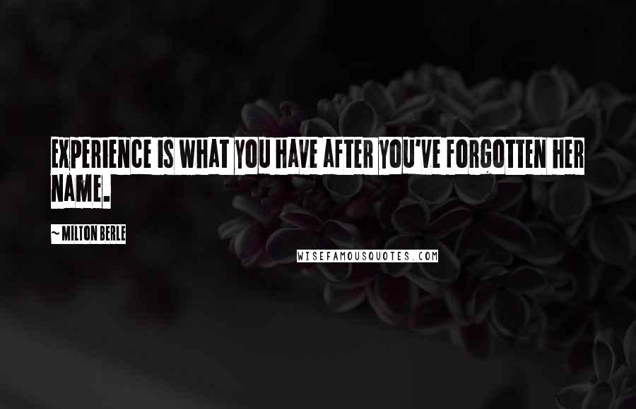 Milton Berle quotes: Experience is what you have after you've forgotten her name.