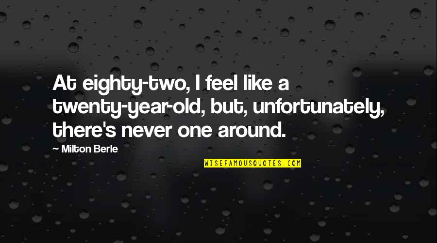 Milton Berle Quotes By Milton Berle: At eighty-two, I feel like a twenty-year-old, but, Milton Berle Quotes By Milton Berle: At eighty-two, I feel like a twenty-year-old, but,