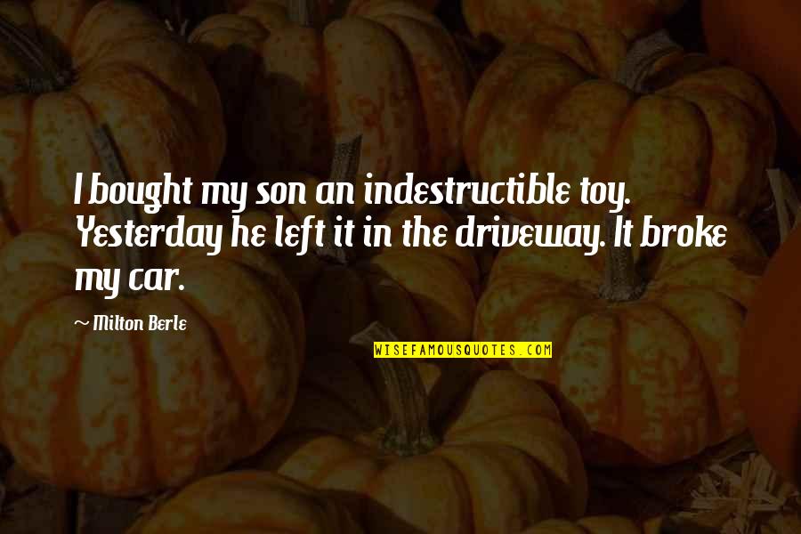 Milton Berle Quotes By Milton Berle: I bought my son an indestructible toy. Yesterday Milton Berle Quotes By Milton Berle: I bought my son an indestructible toy. Yesterday