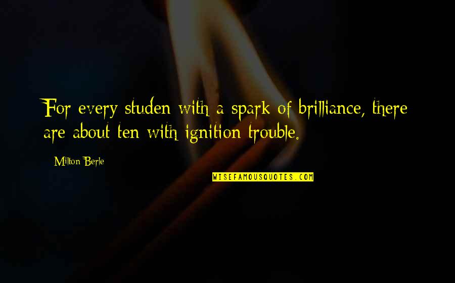 Milton Berle Quotes By Milton Berle: For every studen with a spark of brilliance, Milton Berle Quotes By Milton Berle: For every studen with a spark of brilliance,