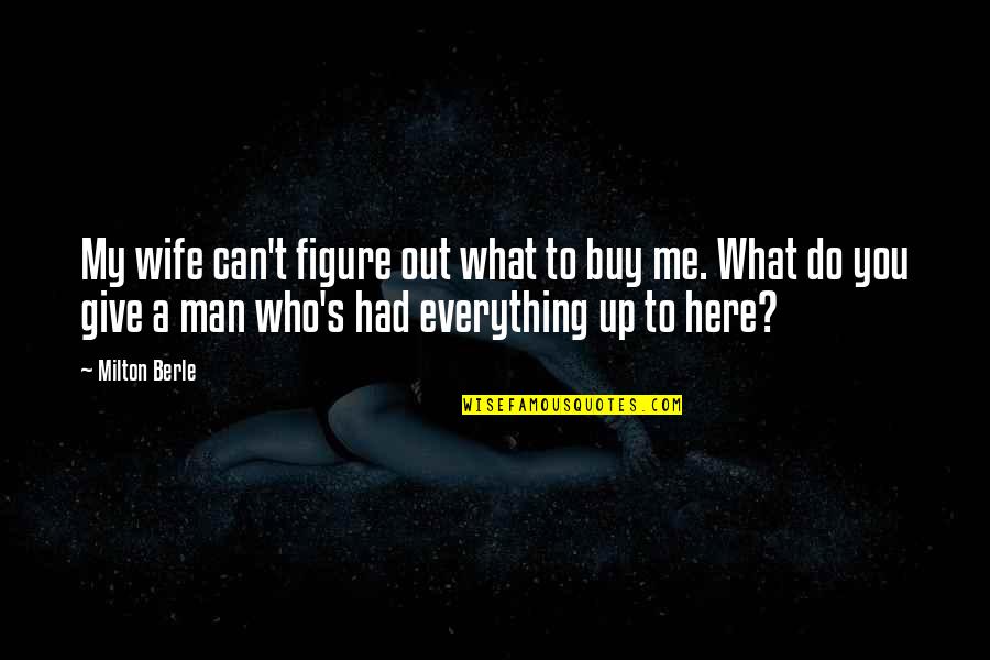 Milton Berle Quotes By Milton Berle: My wife can't figure out what to buy Milton Berle Quotes By Milton Berle: My wife can't figure out what to buy