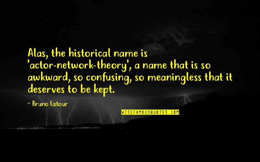 Milton Bradley Quotes By Bruno Latour: Alas, the historical name is 'actor-network-theory', a name