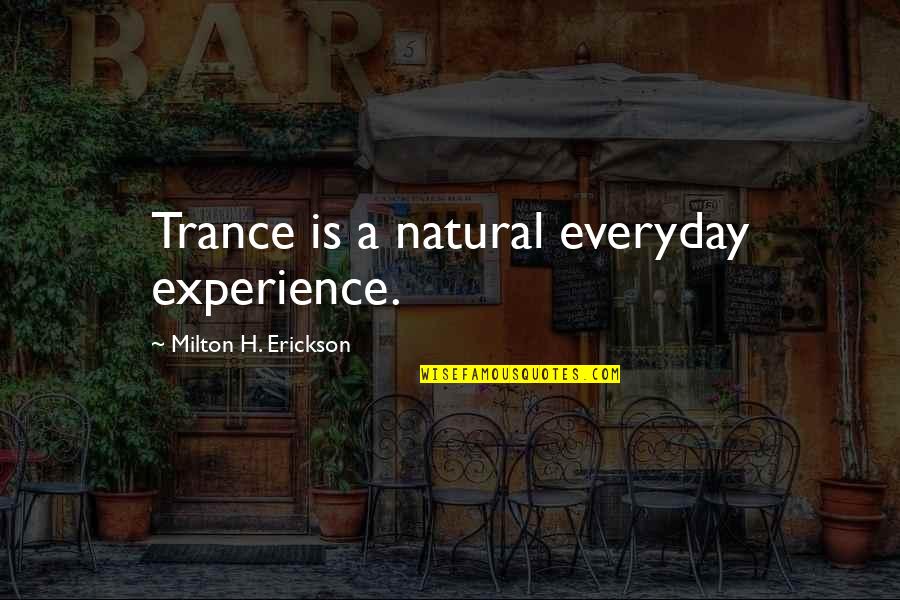 Milton Erickson Quotes By Milton H. Erickson: Trance is a natural everyday experience.