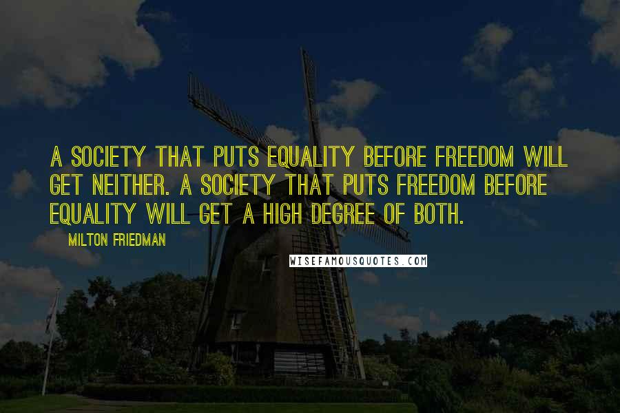 Milton Friedman quotes: A society that puts equality before freedom will get neither. A society that puts freedom before equality will get a high degree of both.