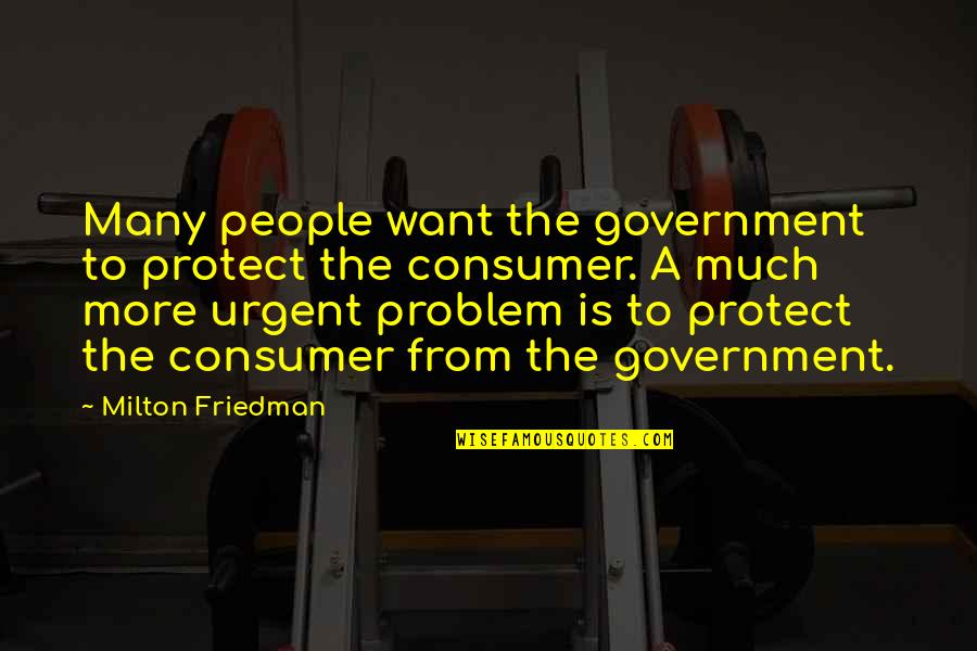 Milton Friedman Quotes By Milton Friedman: Many people want the government to protect the