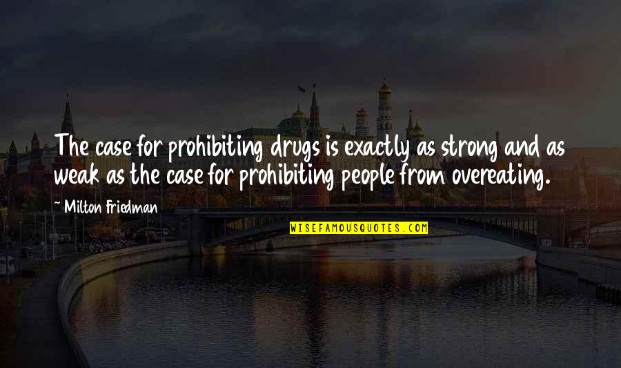 Milton Friedman Quotes By Milton Friedman: The case for prohibiting drugs is exactly as