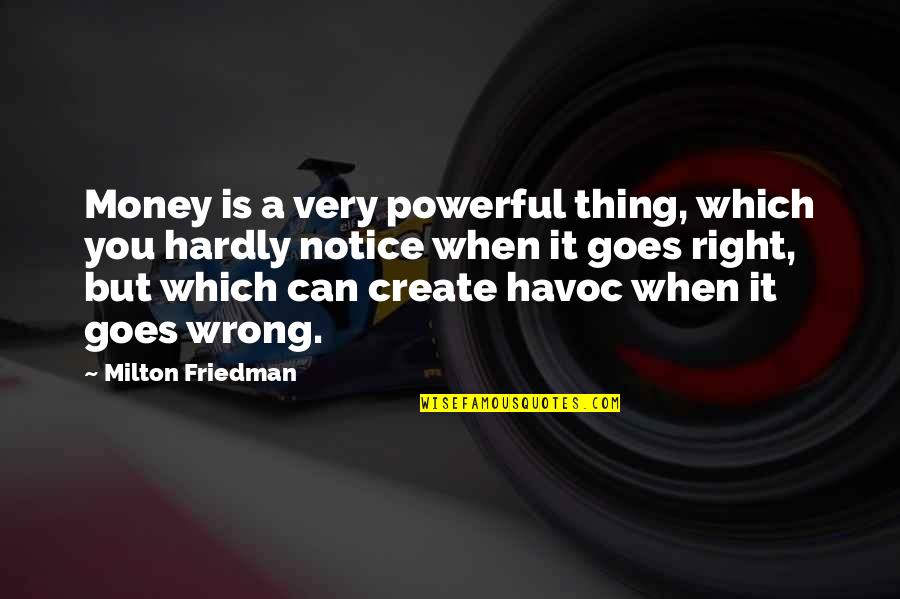 Milton Friedman Quotes By Milton Friedman: Money is a very powerful thing, which you