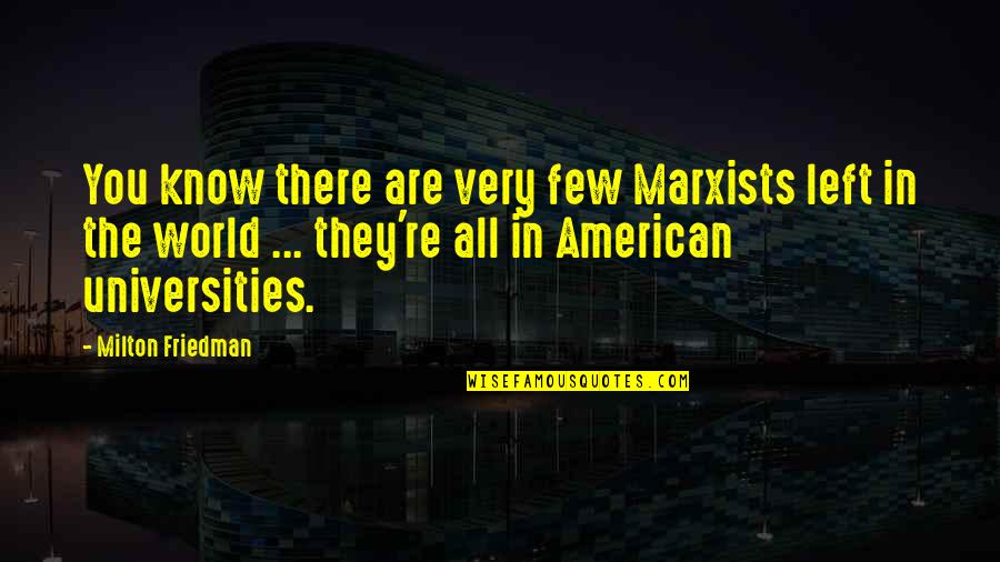 Milton Friedman Quotes By Milton Friedman: You know there are very few Marxists left