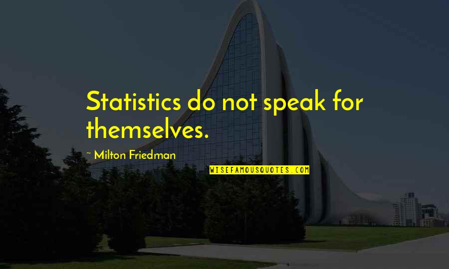 Milton Friedman Quotes By Milton Friedman: Statistics do not speak for themselves.