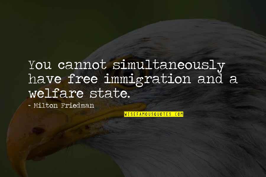 Milton Friedman Quotes By Milton Friedman: You cannot simultaneously have free immigration and a