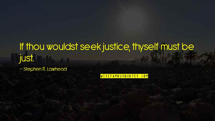 Milton Glaser Famous Quotes By Stephen R. Lawhead: If thou wouldst seek justice, thyself must be