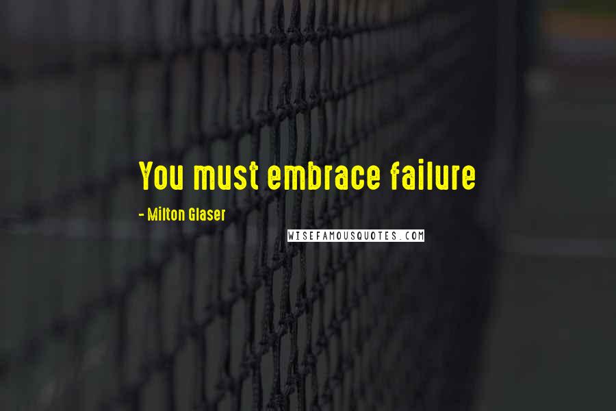 Milton Glaser quotes: You must embrace failure