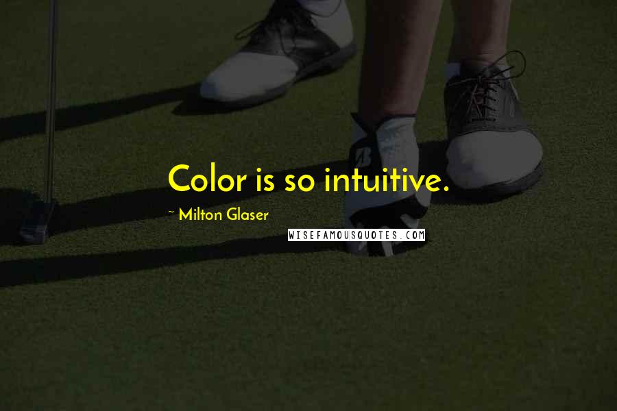 Milton Glaser quotes: Color is so intuitive.