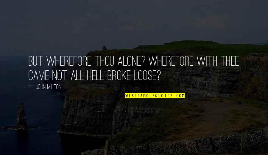 Milton Hell Quotes By John Milton: But wherefore thou alone? Wherefore with thee Came