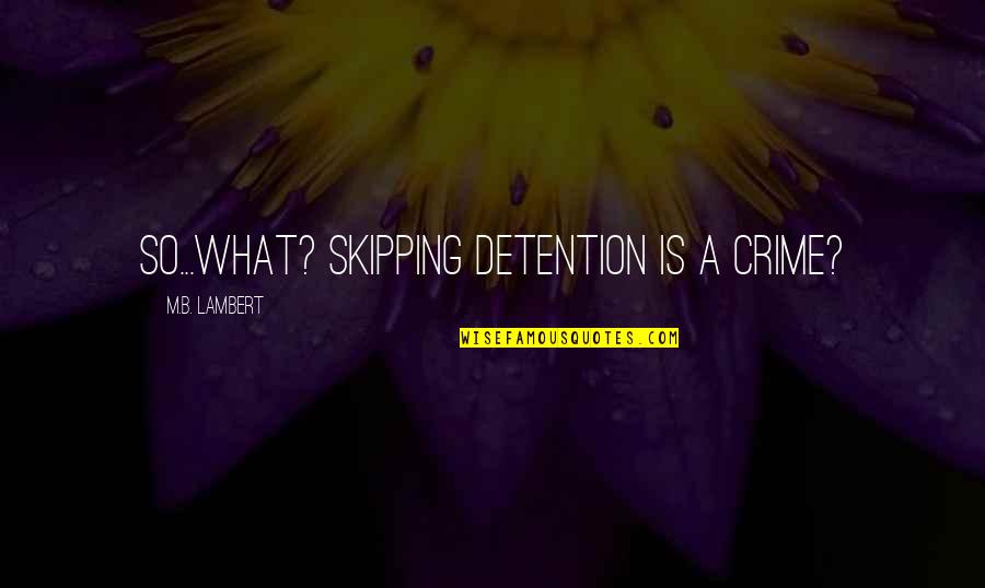 Milton Hershey Famous Quotes By M.B. Lambert: So...what? Skipping detention is a crime?