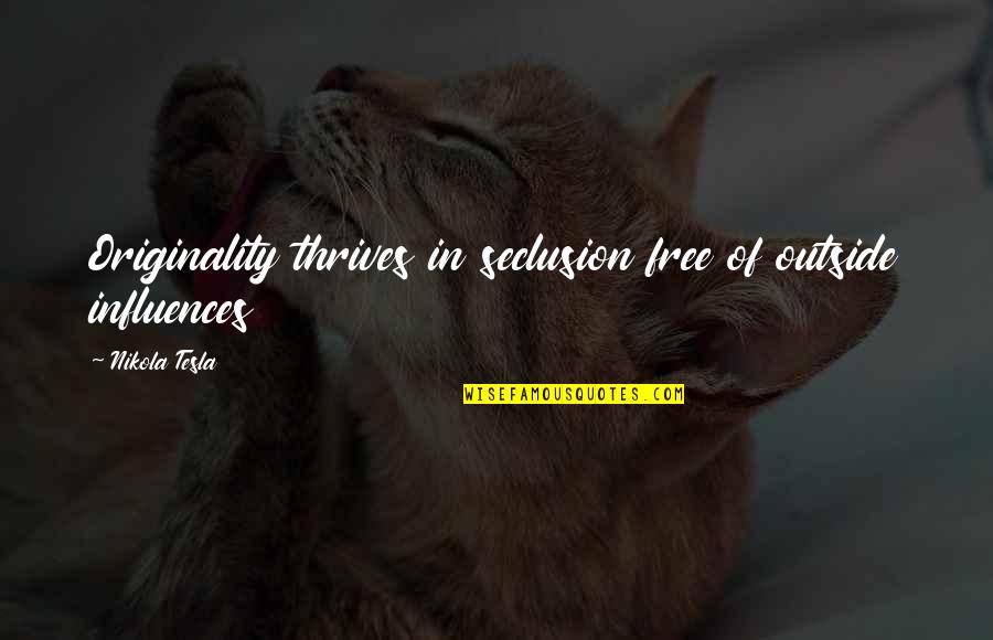 Milton Hershey Famous Quotes By Nikola Tesla: Originality thrives in seclusion free of outside influences