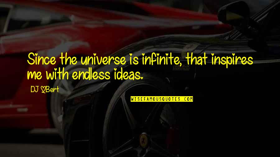 Milton High Quotes By DJ QBert: Since the universe is infinite, that inspires me