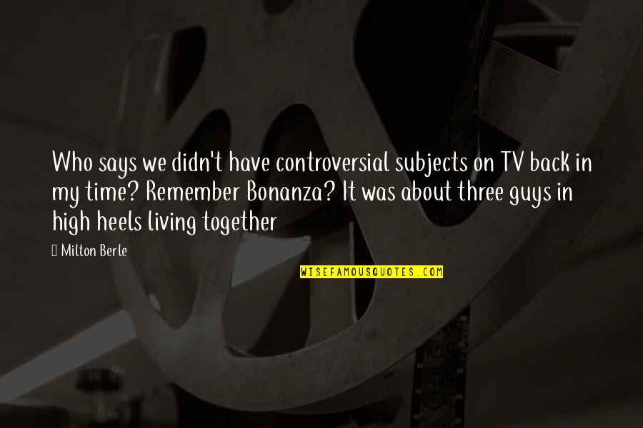 Milton High Quotes By Milton Berle: Who says we didn't have controversial subjects on