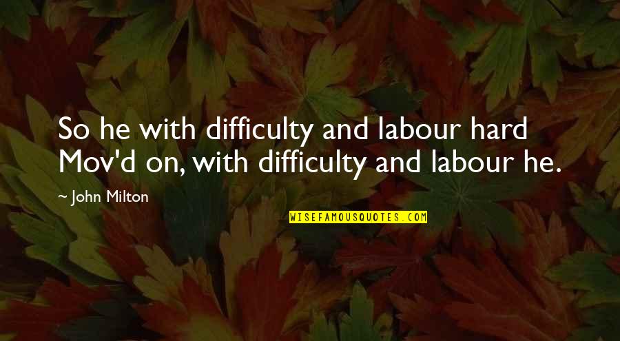Milton John Quotes By John Milton: So he with difficulty and labour hard Mov'd