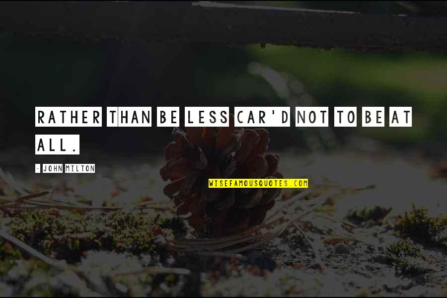 Milton John Quotes By John Milton: Rather than be less Car'd not to be Milton John Quotes By John Milton: Rather than be less Car'd not to be
