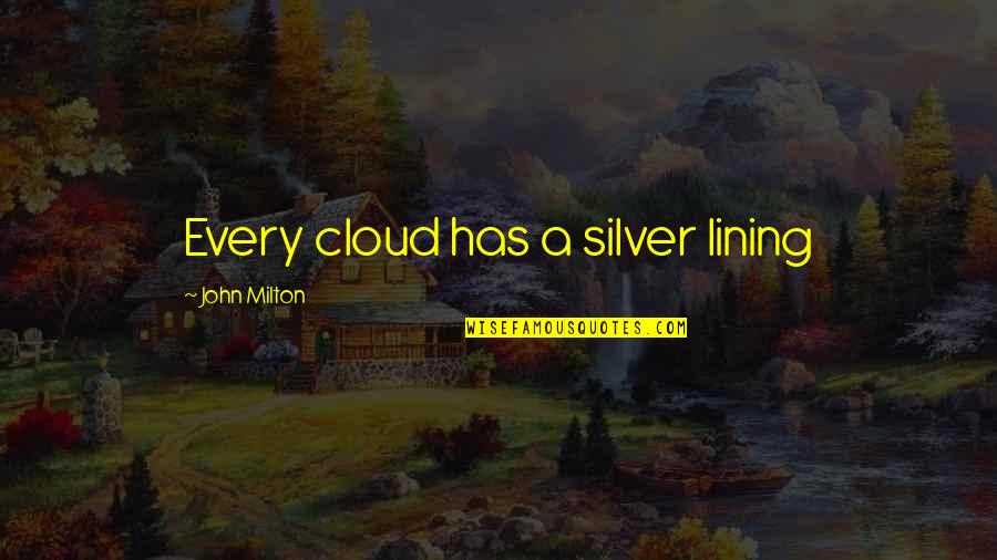 Milton John Quotes By John Milton: Every cloud has a silver lining
