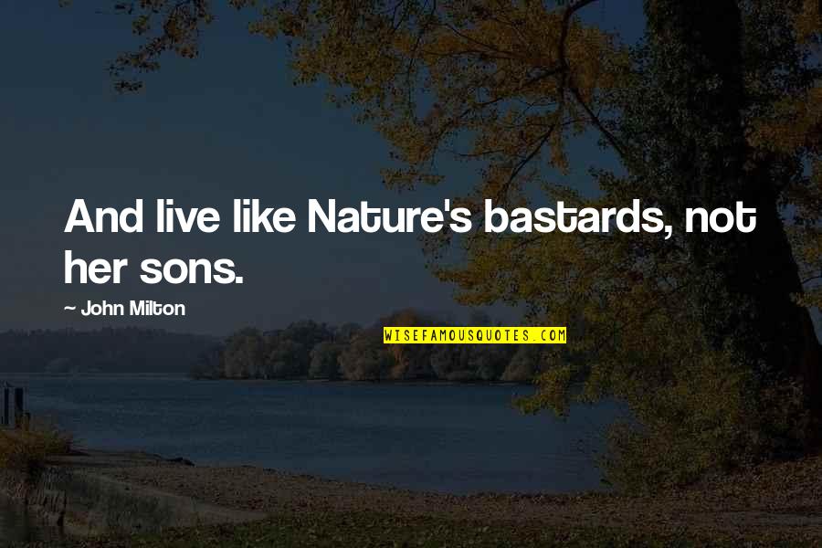 Milton John Quotes By John Milton: And live like Nature's bastards, not her sons.