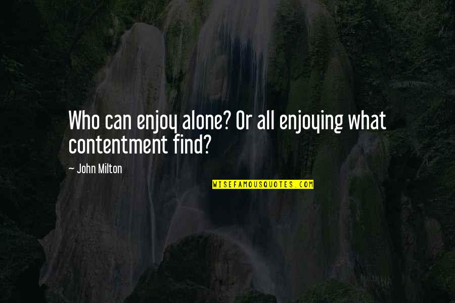 Milton John Quotes By John Milton: Who can enjoy alone? Or all enjoying what