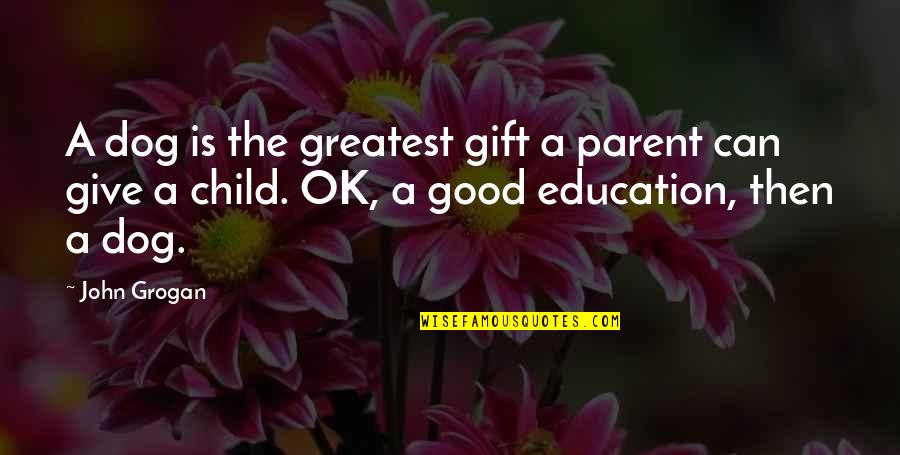 Milton Mamet Quotes By John Grogan: A dog is the greatest gift a parent