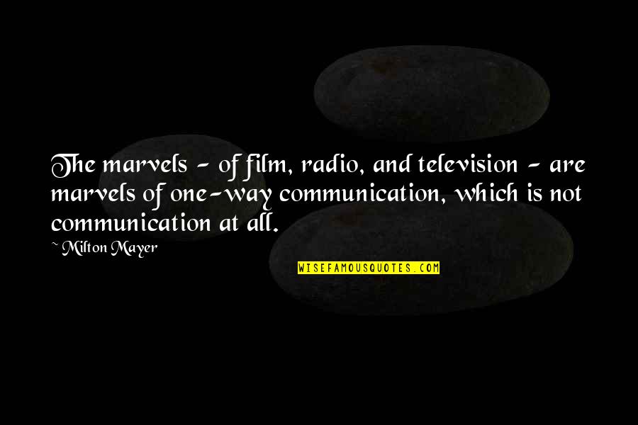 Milton Mayer Quotes By Milton Mayer: The marvels - of film, radio, and television