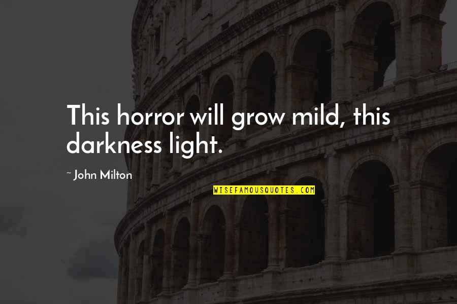 Milton Paradise Lost Quotes By John Milton: This horror will grow mild, this darkness light. Milton Paradise Lost Quotes By John Milton: This horror will grow mild, this darkness light.