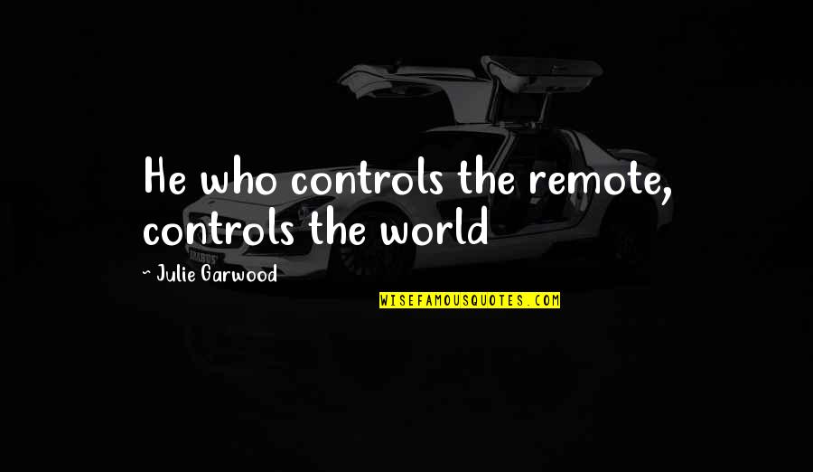 Milton Paradise Lost Quotes By Julie Garwood: He who controls the remote, controls the world Milton Paradise Lost Quotes By Julie Garwood: He who controls the remote, controls the world