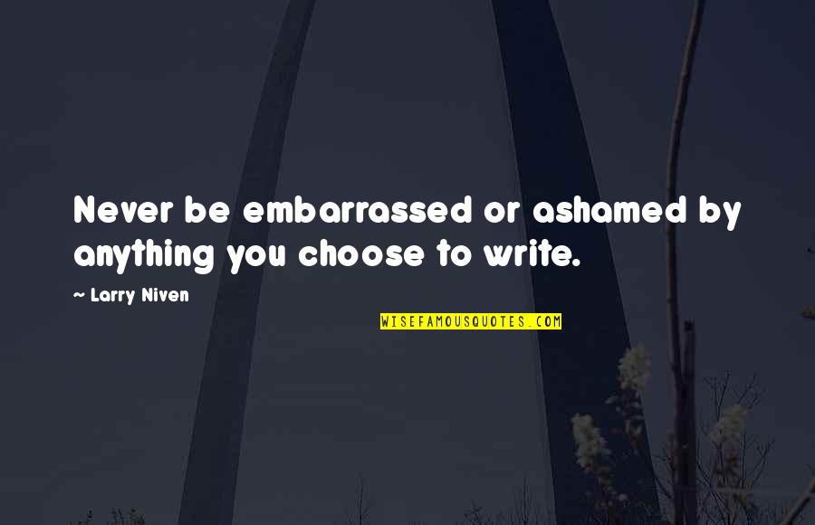 Milton Poem Paradise Lost Quotes By Larry Niven: Never be embarrassed or ashamed by anything you