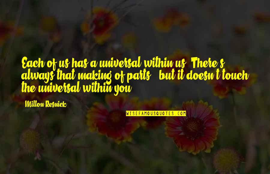 Milton Resnick Quotes By Milton Resnick: Each of us has a universal within us. Milton Resnick Quotes By Milton Resnick: Each of us has a universal within us.
