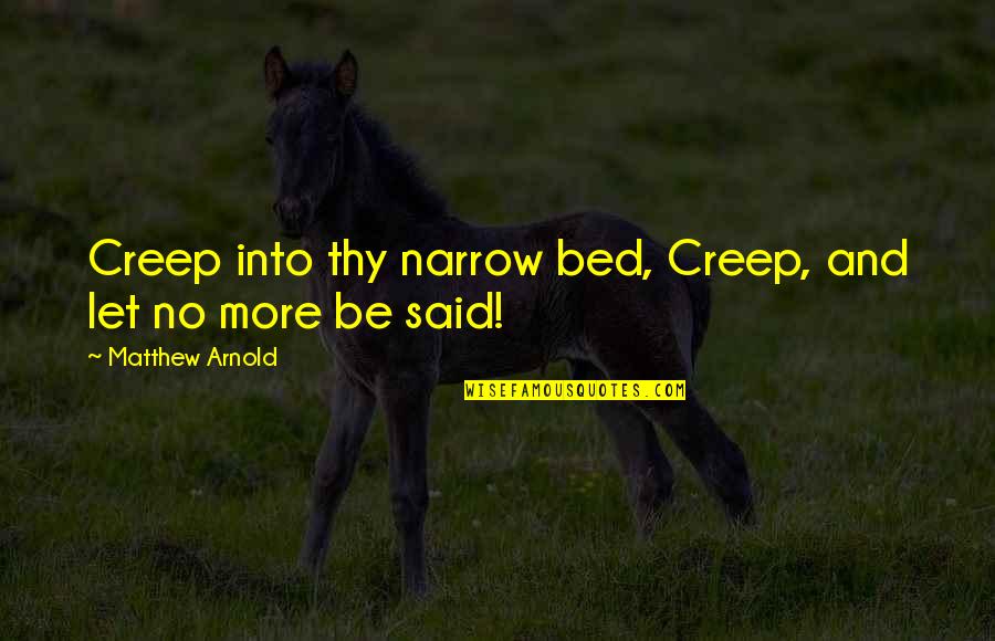 Milton Stapler Quotes By Matthew Arnold: Creep into thy narrow bed, Creep, and let