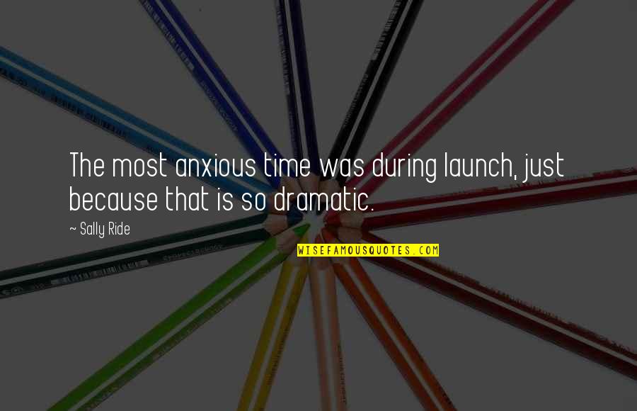 Milton Waddams Stapler Quotes By Sally Ride: The most anxious time was during launch, just