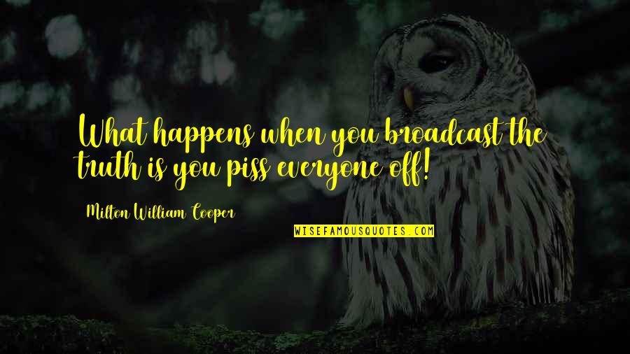 Milton William Cooper Quotes By Milton William Cooper: What happens when you broadcast the truth is