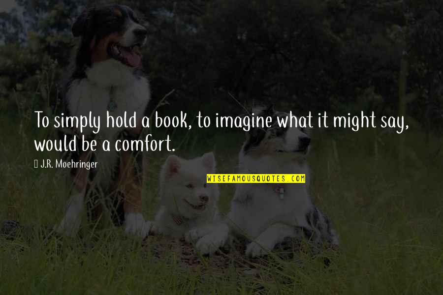 Miltonian Quotes By J.R. Moehringer: To simply hold a book, to imagine what