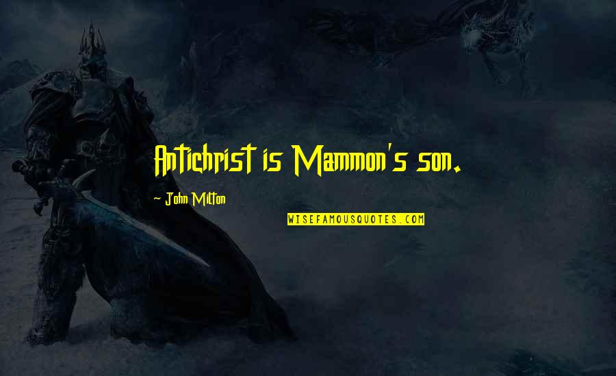 Milton's Quotes By John Milton: Antichrist is Mammon's son.