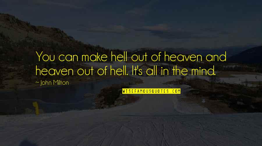 Milton's Quotes By John Milton: You can make hell out of heaven and