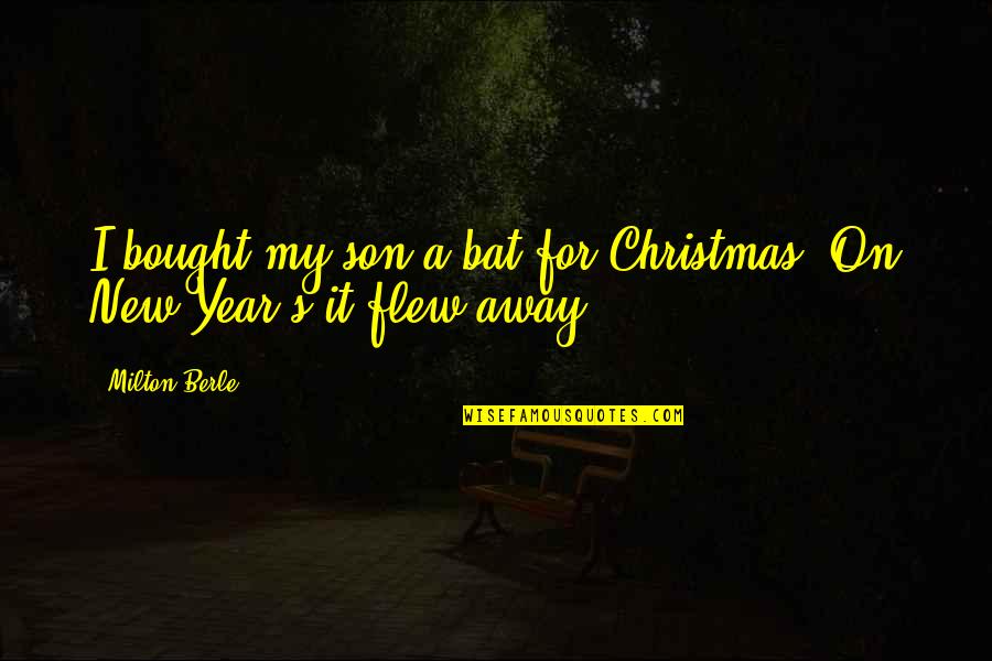 Milton's Quotes By Milton Berle: I bought my son a bat for Christmas.