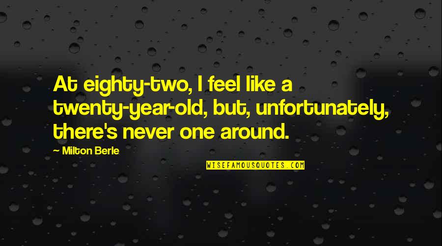 Milton's Quotes By Milton Berle: At eighty-two, I feel like a twenty-year-old, but,